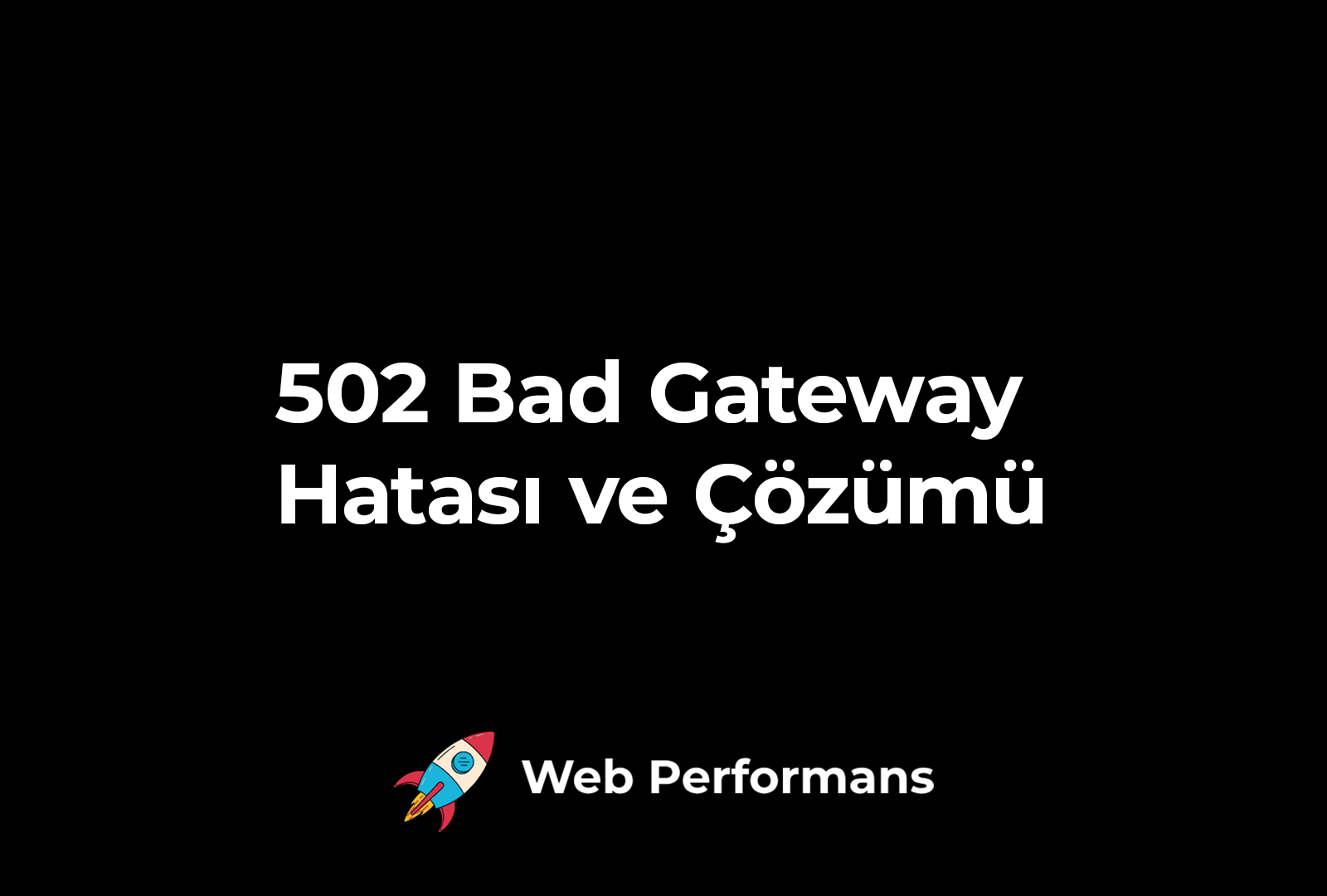 502 Bad Gateway Hatası ve Çözümü