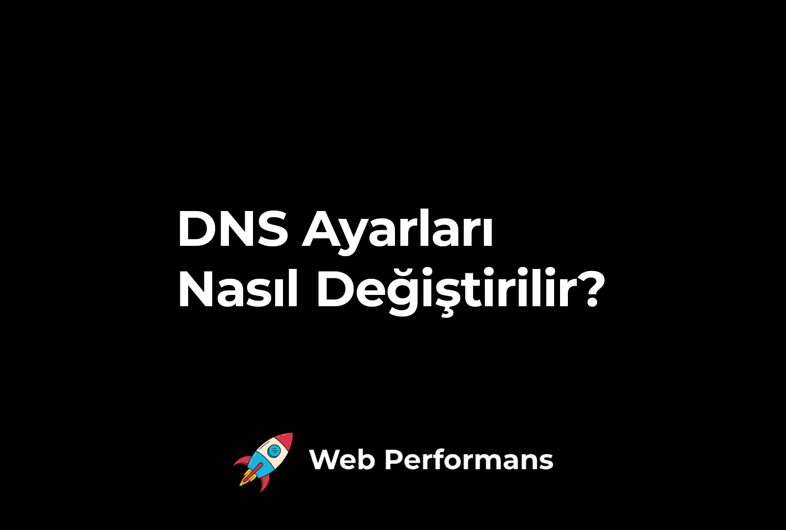 DNS Ayarları Nasıl Değiştirilir?